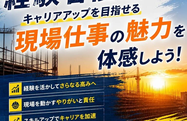 経験者優遇！キャリアアップを目指せる現場仕事の魅力を体感しよう！