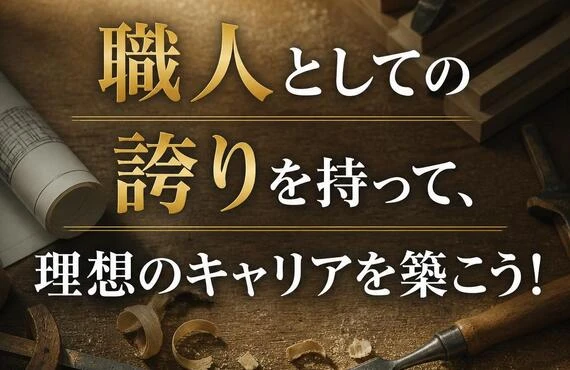 職人としての誇りを持って、理想のキャリアを築こう！