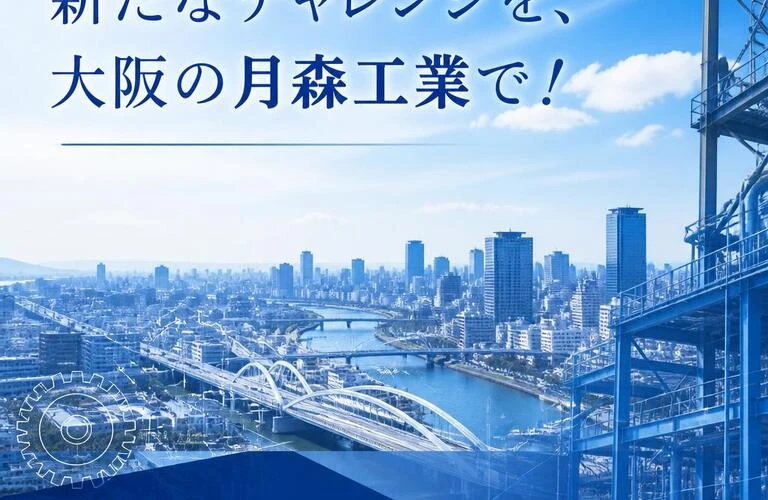 新たなチャレンジを、大阪の月森工業で！