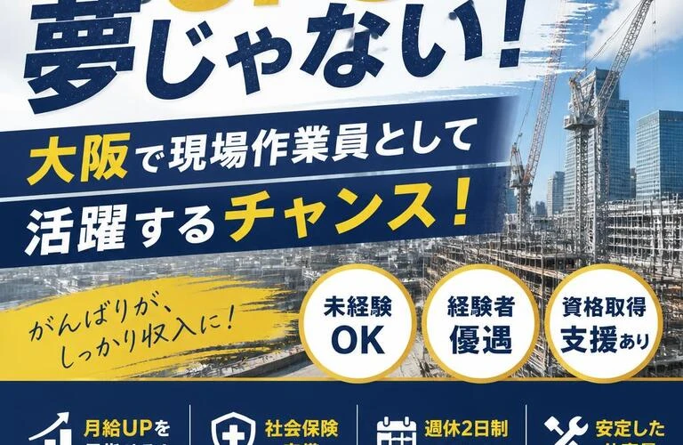月給UPも夢じゃない！大阪で現場作業員として活躍するチャンス！